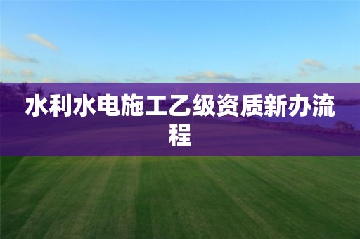 水利水電施工乙級資質新辦流程