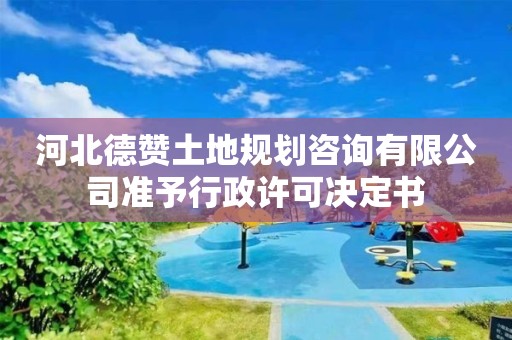 河北德贊土地規劃咨詢有限公司準予行政許可決定書