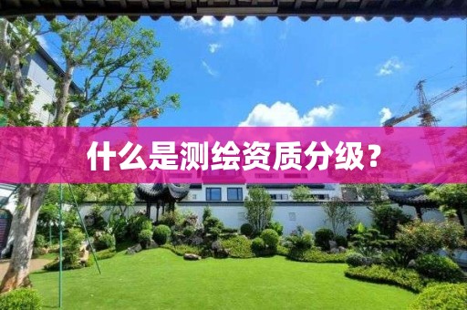 什么是測繪資質分級？