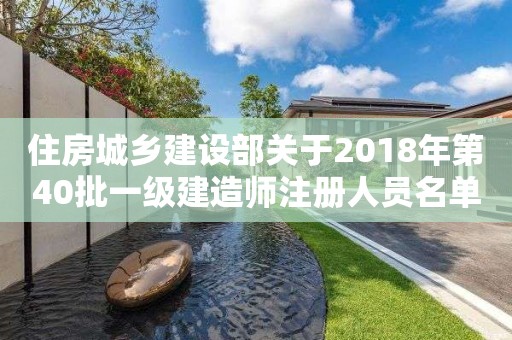 住房城鄉(xiāng)建設(shè)部關(guān)于2018年第40批一級(jí)建造師注冊(cè)人員名單的公告