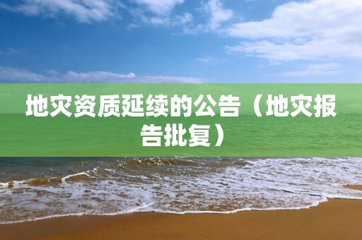 地災資質延續(xù)的公告（地災報告批復）