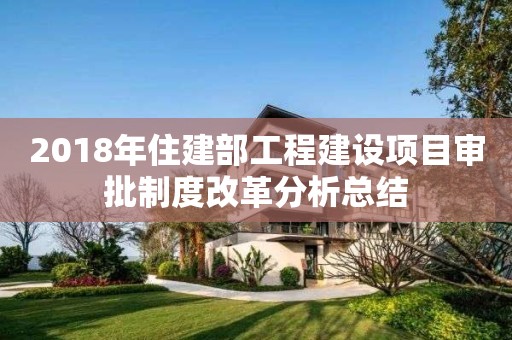 2018年住建部工程建設項目審批制度改革分析總結