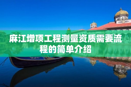 麻江增項工程測量資質需要流程的簡單介紹