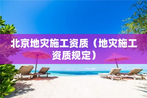 北京地災施工資質（地災施工資質規定）