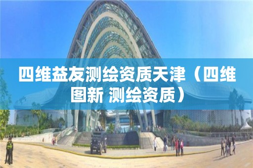 四維益友測繪資質天津（四維圖新 測繪資質）