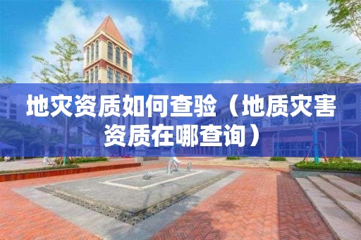 地災資質如何查驗（地質災害資質在哪查詢）