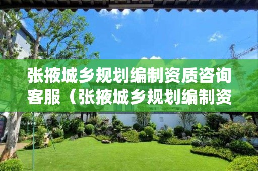 張掖城鄉(xiāng)規(guī)劃編制資質(zhì)咨詢客服（張掖城鄉(xiāng)規(guī)劃編制資質(zhì)咨詢客服中心）