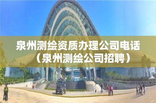 泉州測繪資質辦理公司電話（泉州測繪公司招聘）