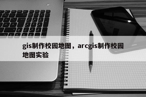 gis制作校園地圖，arcgis制作校園地圖實驗