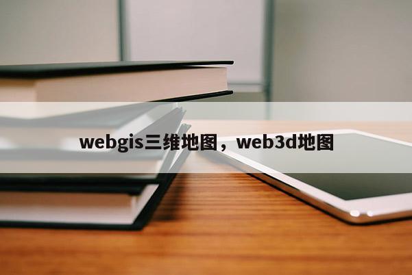 webgis三維地圖，web3d地圖